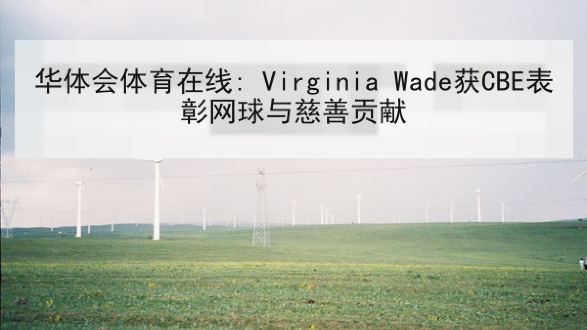 华体会体育在线: Virginia Wade获CBE表彰网球与慈善贡献 华体会体育在线: Virginia Wade获CBE表彰网球与慈善贡献