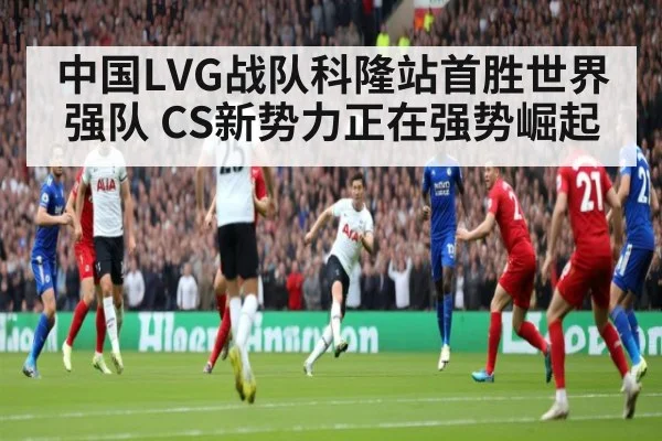 中国LVG战队科隆站首胜世界强队 CS新势力正在强势崛起