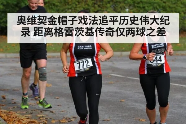 奥维契金帽子戏法追平历史伟大纪录 距离格雷茨基传奇仅两球之差