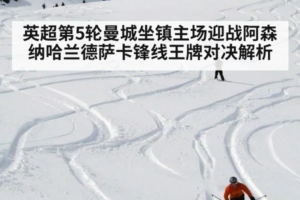 英超第5轮曼城坐镇主场迎战阿森纳哈兰德萨卡锋线王牌对决解析