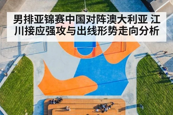 男排亚锦赛中国对阵澳大利亚 江川接应强攻与出线形势走向分析